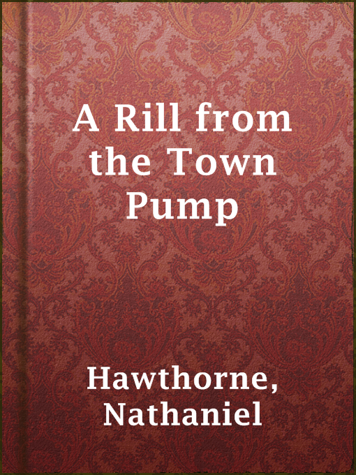 Title details for A Rill from the Town Pump by Nathaniel Hawthorne - Available